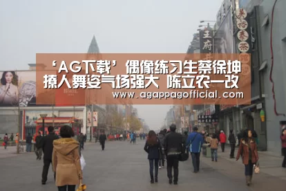 ‘AG下载’偶像练习生蔡徐坤撩人舞姿气场强大 陈立农一改萌态风格(图1) AG下载