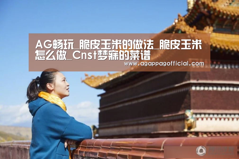 AG畅玩_脆皮玉米的做法_脆皮玉米怎么做_Cnst梦寐的菜谱(图1) AG畅玩_脆皮玉米的做法_脆皮玉米怎么做_Cnst梦寐的菜谱(图1)